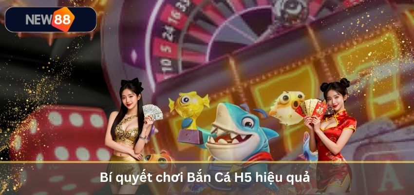 Bí quyết chơi Bắn Cá H5 hiệu quả