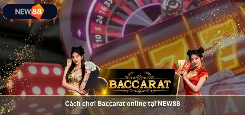 Cách chơi Baccarat online tại NEW88