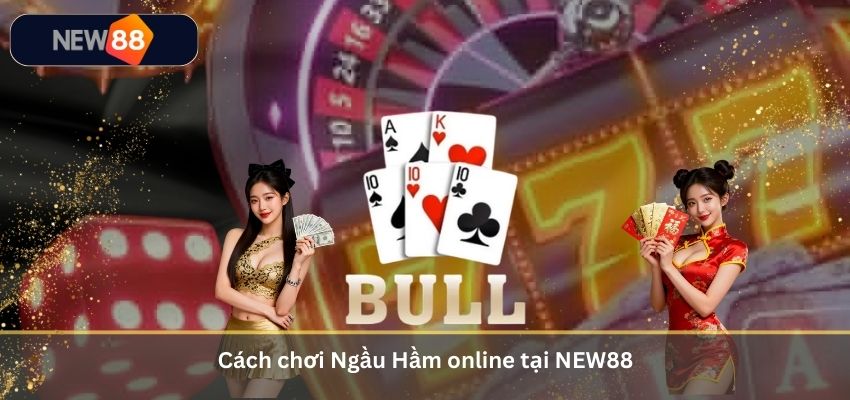 Cách chơi Ngầu Hầm online tại NEW88