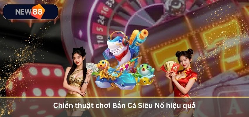 Bắn Cá Siêu Nổ – Đấu Trường Săn Thưởng Cực Hot Cho Game Thủ 2026 Chiến thuật chơi Bắn Cá Siêu Nổ hiệu quả