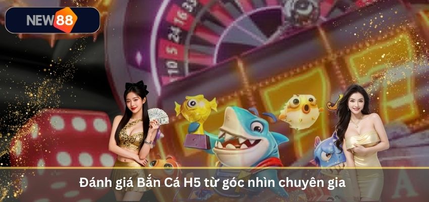 Đánh giá Bắn Cá H5 từ góc nhìn chuyên gia