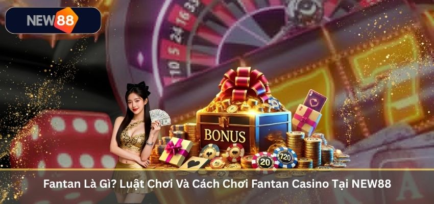 Fantan Là Gì? Luật Chơi Và Cách Chơi Fantan Casino Tại NEW88