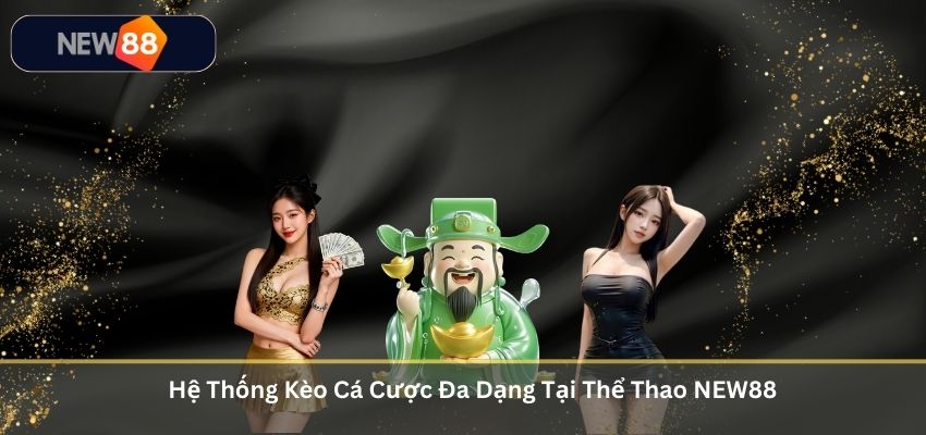 Hệ Thống Kèo Cá Cược Đa Dạng Tại Thể Thao NEW88