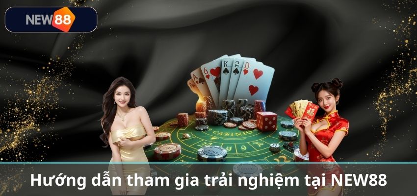 NEW88 hướng dẫn tham gia trải nghiệm tại new88