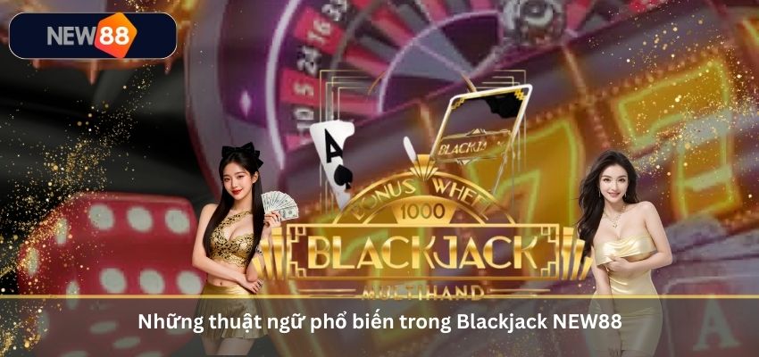 Những thuật ngữ phổ biến trong Blackjack NEW88