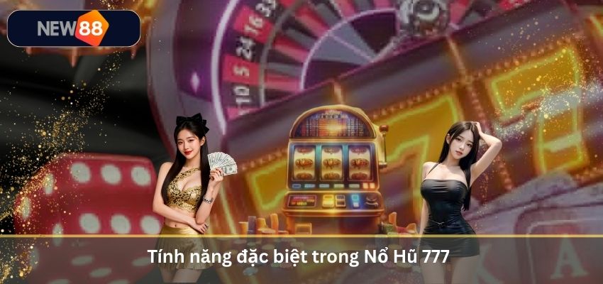 Tính năng đặc biệt trong Nổ Hũ 777
