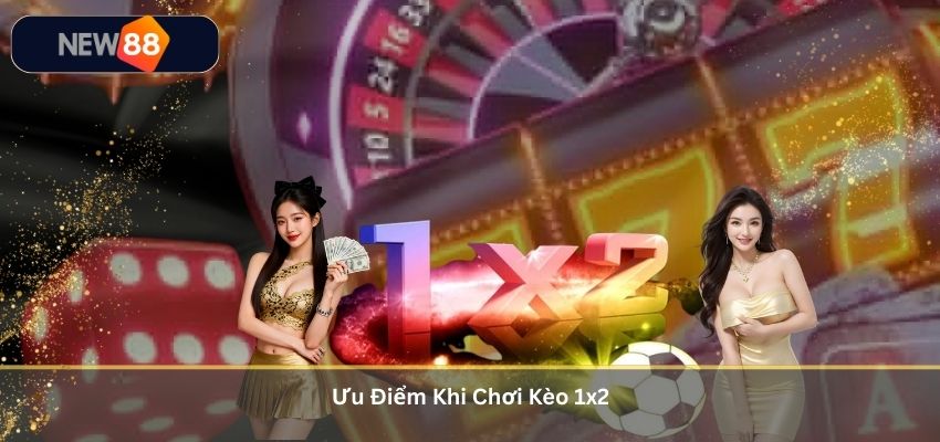 Ưu Điểm Khi Chơi Kèo 1x2