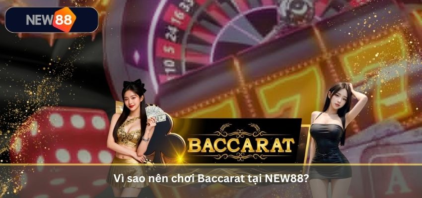 Vì sao nên chơi Baccarat tại NEW88?