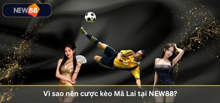 Kèo Mã Lai Là Gì? Tìm Hiểu Loại Odds Đặc Biệt Trong Cá Cược Bóng Đá Vì sao nên cược kèo Mã Lai tại NEW88?