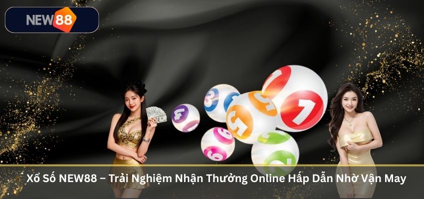 XỔ SỐ Xổ Số NEW88 – Trải Nghiệm Nhận Thưởng Online Hấp Dẫn Nhờ Vận May